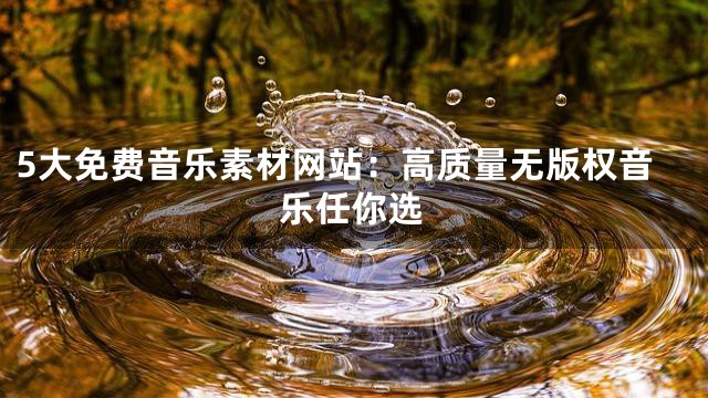 5大免費(fèi)音樂(lè)素材網(wǎng)站：高質(zhì)量無(wú)版權(quán)音樂(lè)任你選